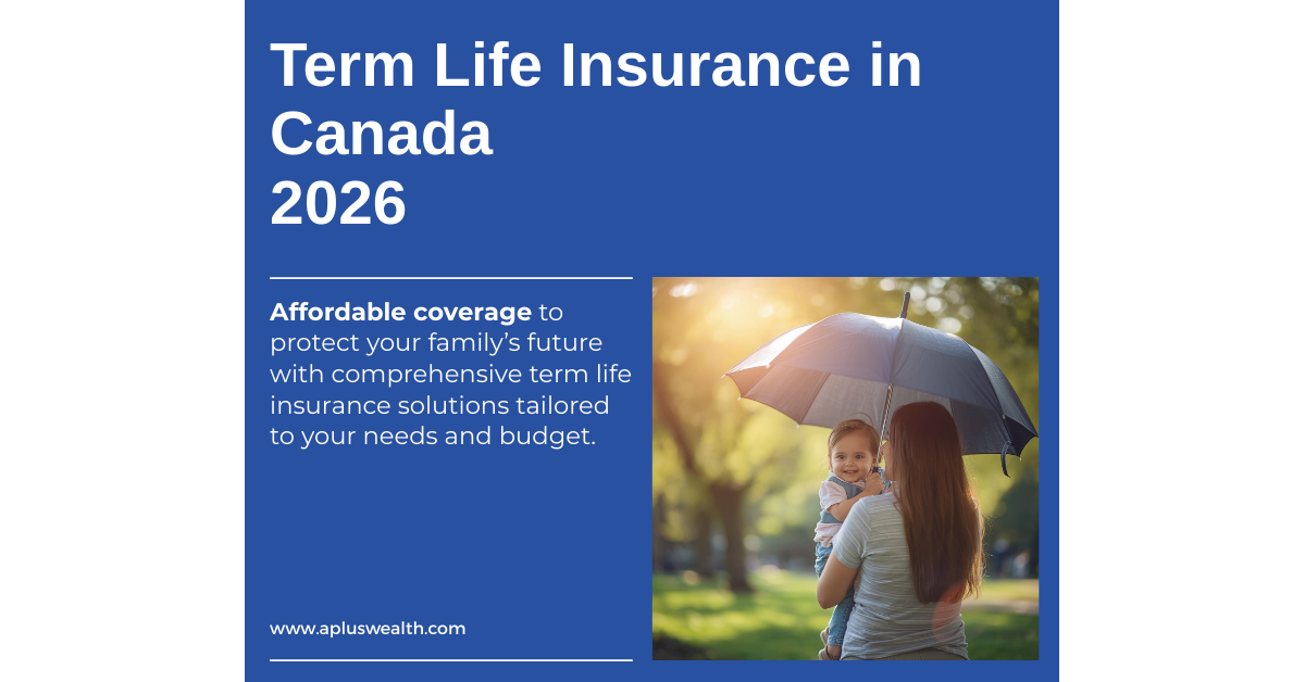Term life insurance Canada 2026 guide for affordable family coverage - AplusWealth Inc